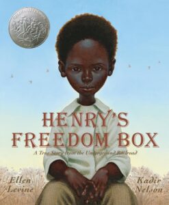 Henry's Freedom Box: A true story from the underground railroad . By ellen levine and Kadie Nelson